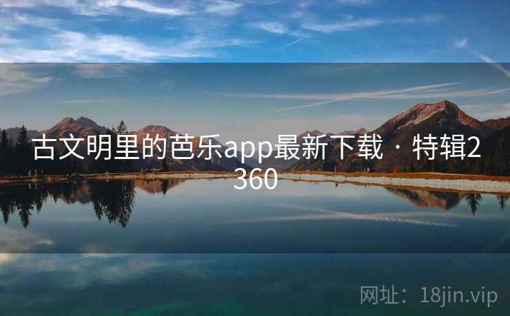 古文明里的芭乐app最新下载 · 特辑2360